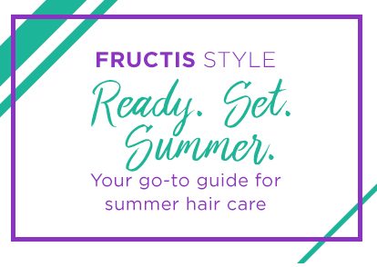 FRUCTIS STYLE - Ready. Set. Summer. - Your go-to guide for summer hair care