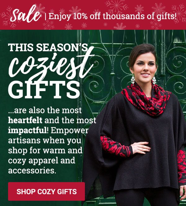 Sale | Enjoy 10% off thousands of global gifts! | THIS SEASON’S COZIEST GIFTS | Keep them warm and stylish in ethically sourced clothing and accessories from around the world. | SHOP COZY GIFTS