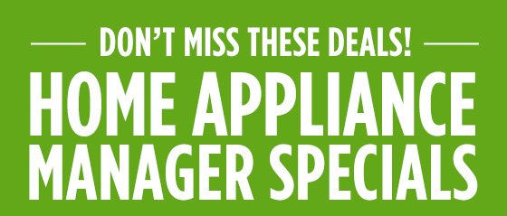 DON'T MISS THESE DEALS! | HOME APPLIANCE MANAGER SPECIALS