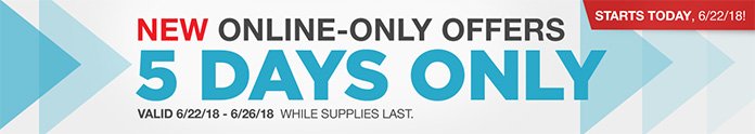 New Online-Only Hot Buys Start Today! 5 Days Only! Valid 6/22/18 - 6/26/18 While Supplies Last