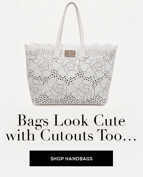 Bags Look Cute with Cutouts Too... SHOP HANDBAGS >