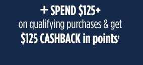 + SPEND $125+ on qualifying purchases & get $125 CASHBACK in points†