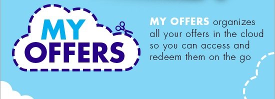 MY OFFERS organizes all your offers in the cloud so you can access and redeem them on the go