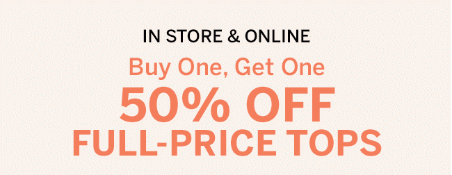 In store & online Buy One, Get One 50% Off Full-Price Tops.