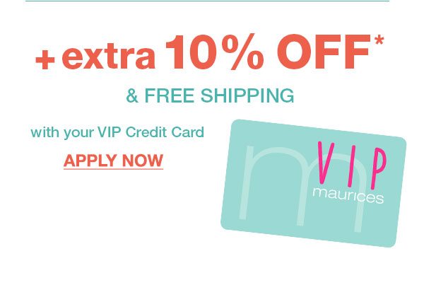 Plus extra 10% off* and free shipping with your VIP Credit Card. Apply now.