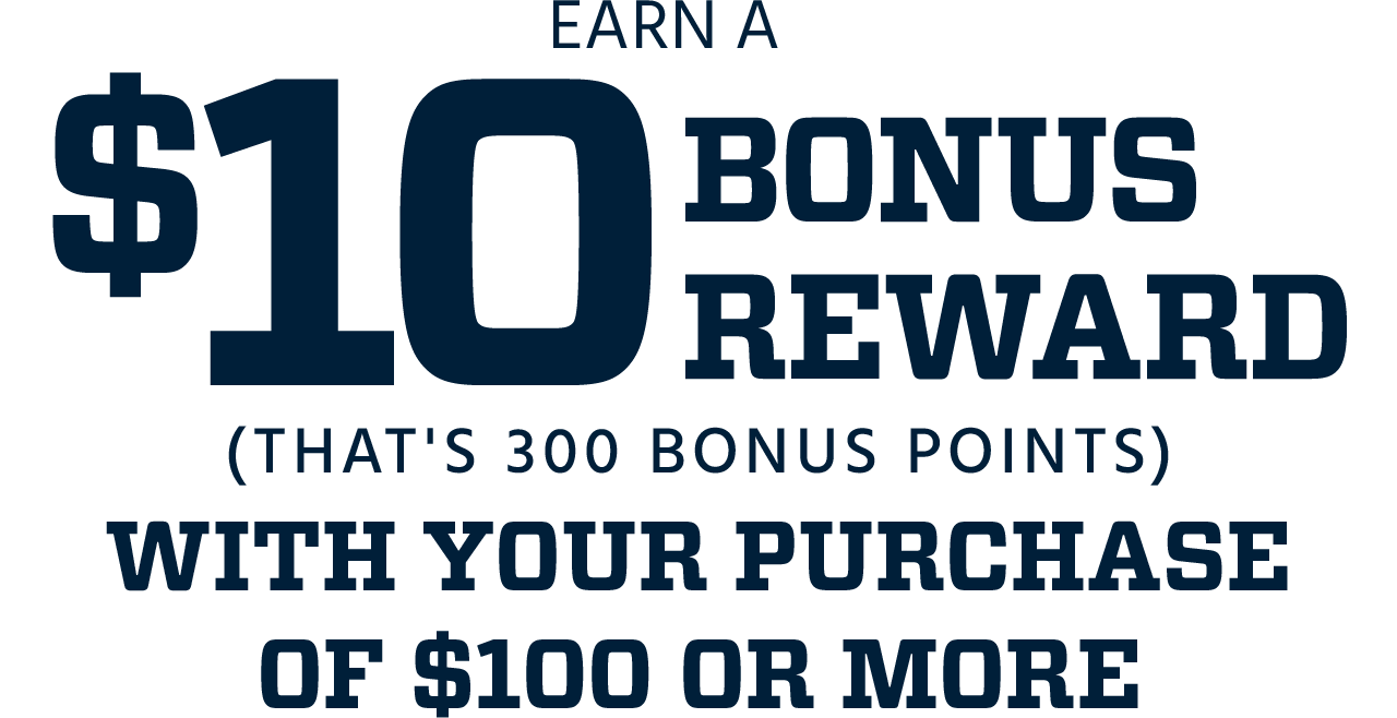 Earn a $10 Bonus Reward (That's 300 Bonus Points) with your Purchase of $100 or More