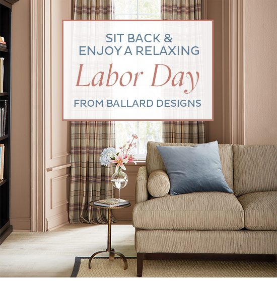 Sit back & enjoy a relaxing Labor Day from Ballard Designs 