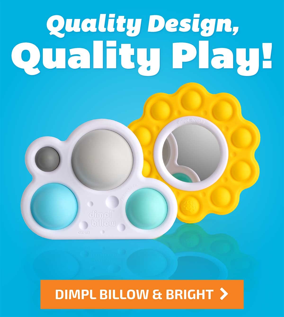 Quality Design, Quality Play! Dimpl Billow & Bright