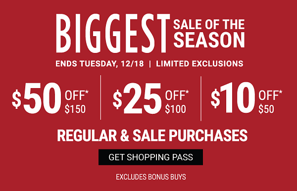 Biggest Sale of the Season! Ends Tuesday, 12/18 - Limited Exclusions $50 off $150 | $25 off $100 | $10 off $50 Regular & Sale purchases - Get Shopping Pass