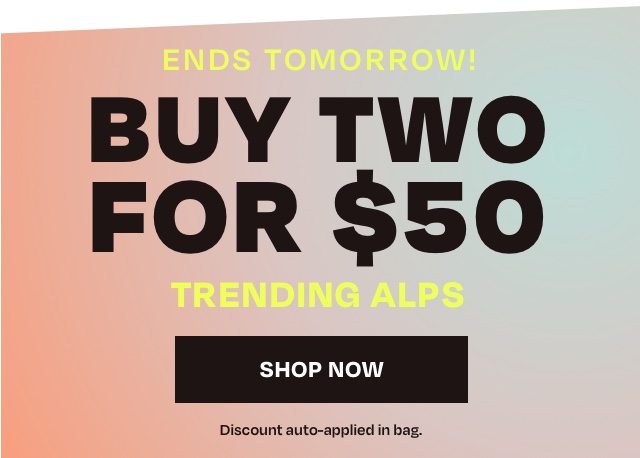 Ends Tomorrow - Buy Two for 50 Trending Alps