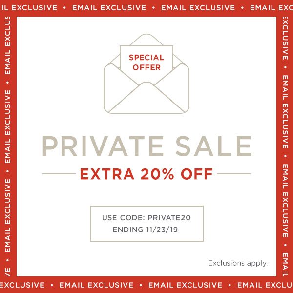 Email Exclusive! Use Code: PRIVATE20. Ends 11/23/19. Exclusions Apply. Shop Now.