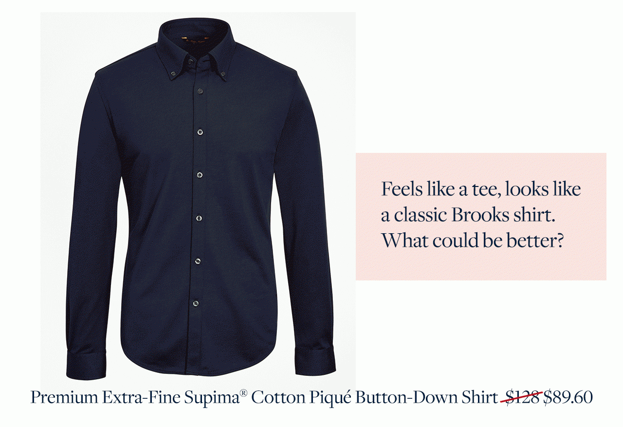 Feels like a tee, looks like a classic Brooks shirt. What could be better? Premium Extra-Fine Supima Cotton Pique Button-Down Shirt $89.60