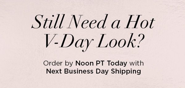 Still Need a Hot V-Day Look? Order by Noon PT Today with Next Business Day Shipping