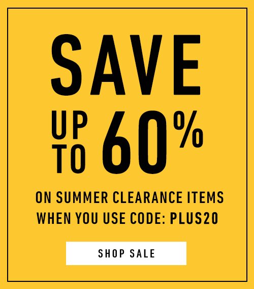 Summer Clearance. Save Up to 60% When You Save an Additional 20%