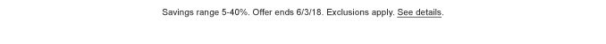 Savings range 5 - 40%. Offer ends 6/3/18. Exclusions apply. See details.