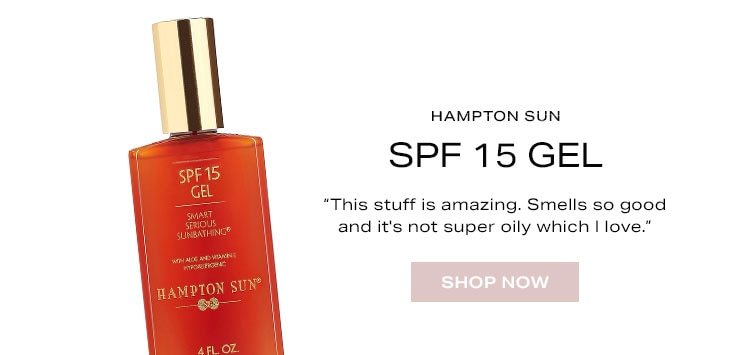 Hampton Sun SPF 15 Gel “This stuff is amazing. Smells so good and it's not super oily which I love.” Shop Now