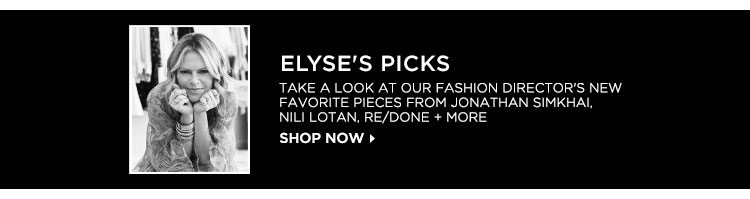 ELYSE'S PICKS: TAKE A LOOK AT OUR FASHION DIRECTOR'S NEW FAVORITE PIECES FROM JONATHAN SIMKHAI, NILI LOTAN, RE/DONE + MORE. SHOP NOW.