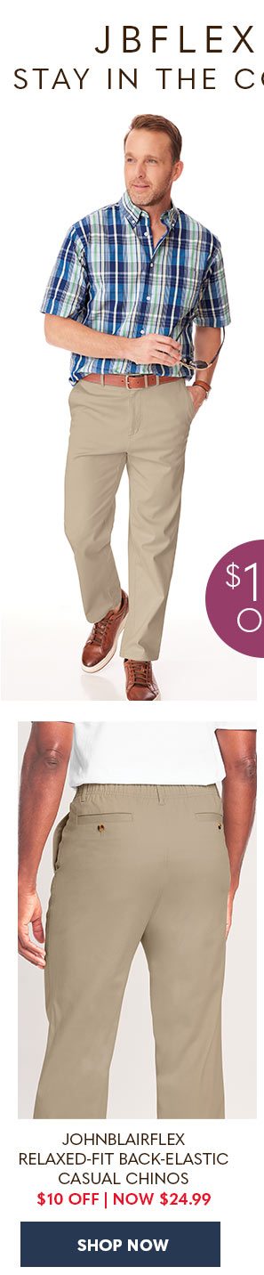 JOHNBLAIRFLEX RELAXED-FIT BACK-ELASTIC CASUAL CHINOS $10 OFF NOW $24.99 SHOP NOW