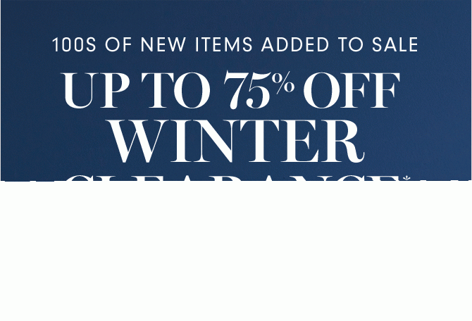 100S OF NEW ITEMS ADDED TO SALE - UP TO 75% OFF WINTER CLEARANCE* - Furniture • Décor • Bedding & More