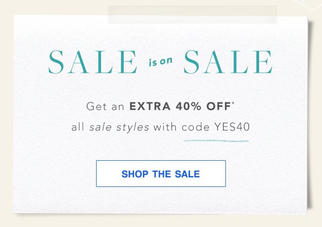 Use code: YES40 + Get an EXTRA 40% OFF* Sale Styles