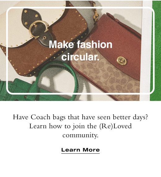 Make fashion circular. Have Coach bags that have seen better days? Learn how to join the (Re)Loved community. LEARN MORE