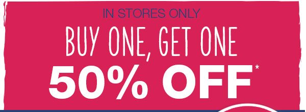 In stores only: Buy one, get one 50% off* sweatshirts, jeans, and more