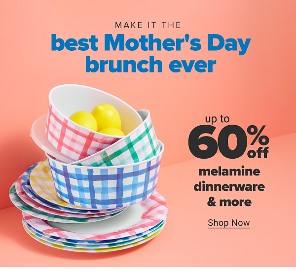 Make it the best Mother's Day brunch ever. Up to 60% off melamine dinnerwear & more after coupon. Shop Now.
