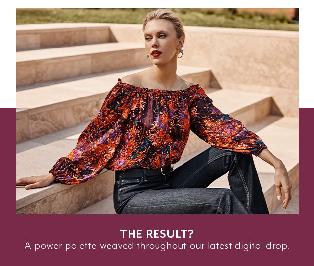 THE RESULT?​ A power palette weaved throughout our latest digital drop.