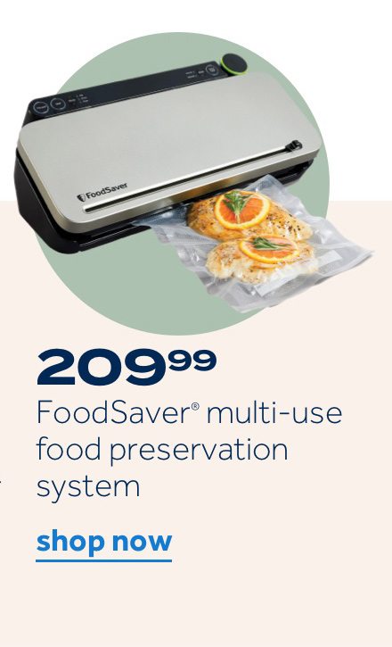 209.99 FoodSaver multi-use food preservation system | shop now 