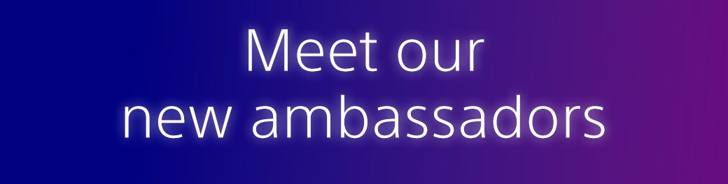 Meet our new ambassadors