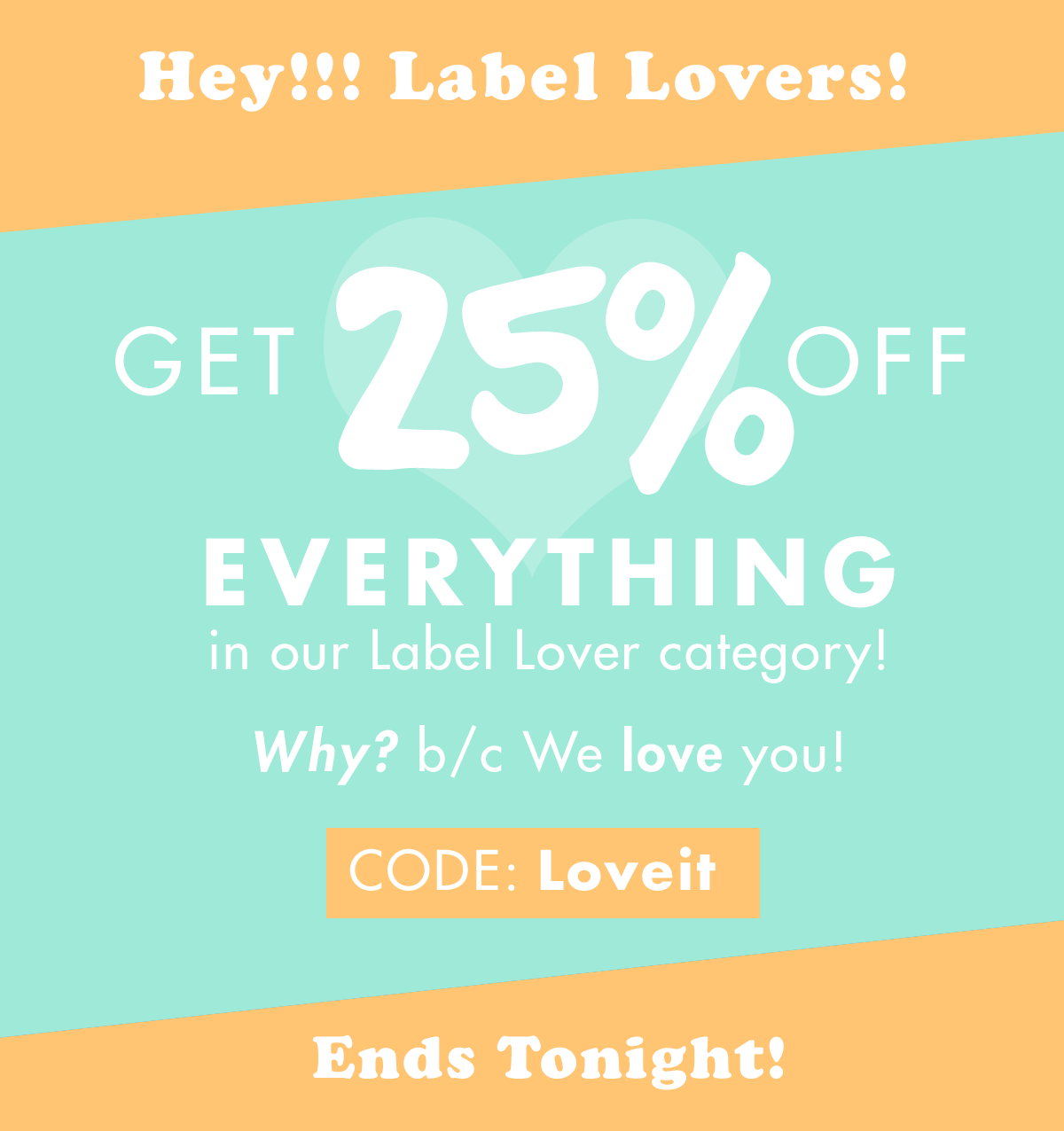 Get 25% off Our Label Love category! Use Code: LOVEIT, Ends Sunday
