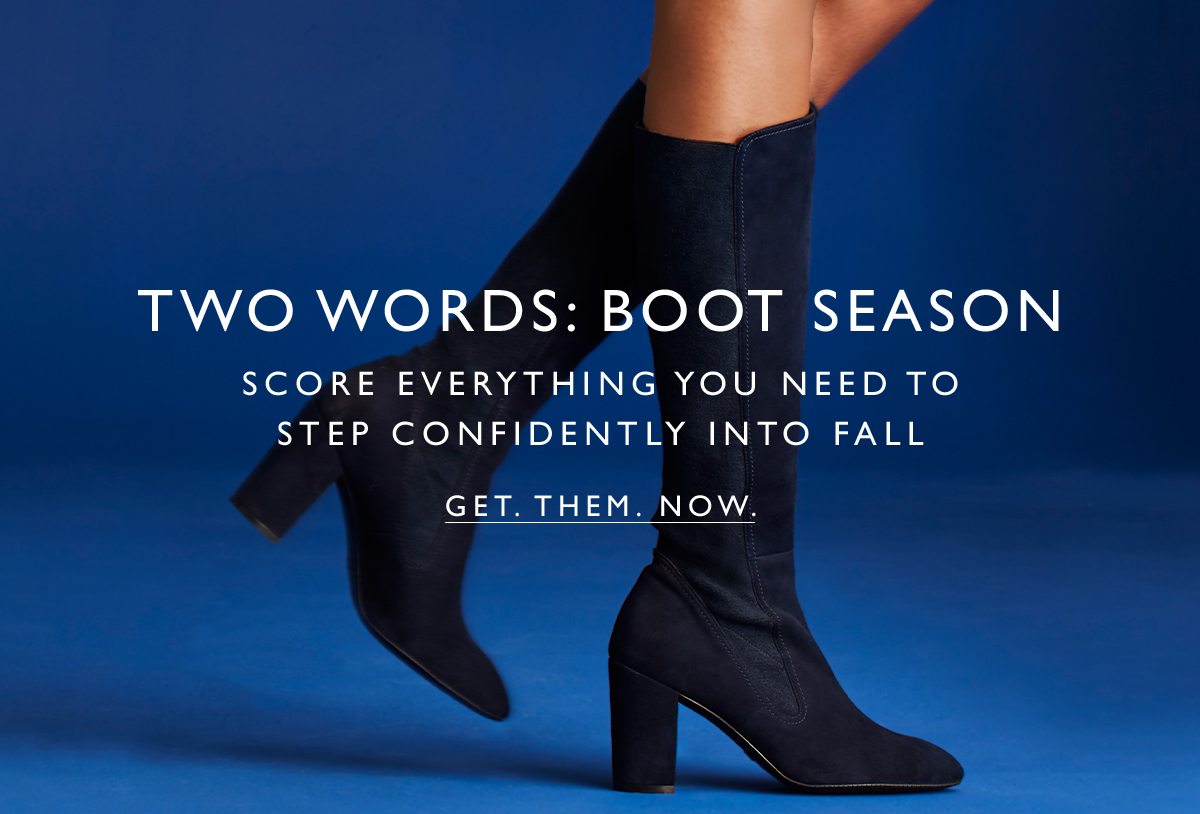 Two words: BOOT SEASON. Score everything you need to step confidently into fall. GET. THEM. NOW.