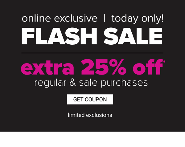 FLASH SALE - Online exclusive - today only! Extra 25% off regular & sale purchases - Get Coupon