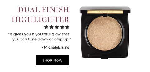 DUAL FINISH HIGHLIGHTER 'It gives you a youthful glow that you can tone down or amp up!' -MicheleElaine SHOP NOW