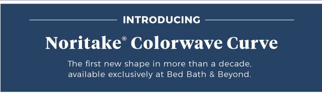 Introducing Noritake® Colorwave Curve | The first new shape in more than a decade, available exclusively at Bed Bath & Beyond.