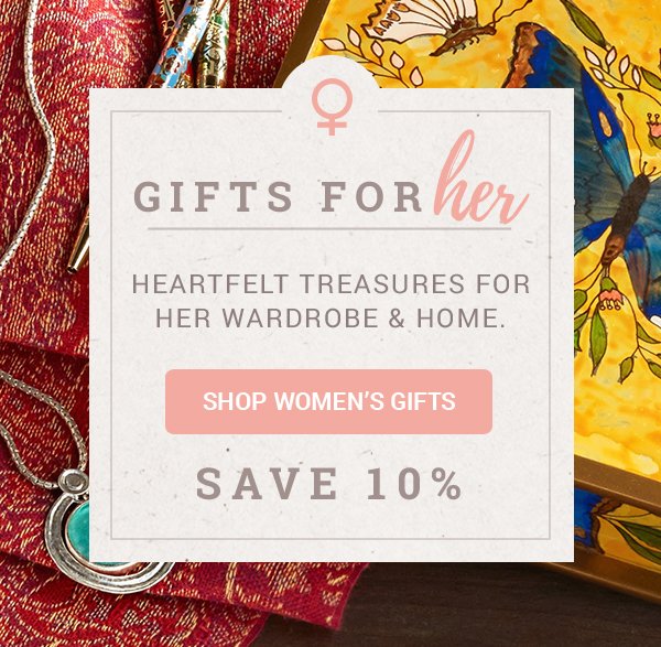 Gifts for her | Heartfelt treasures for her wardrobe & home.| SHOP WOMEN'S GIFTS | Save 10%