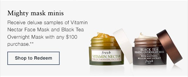 Receive deluxe samples of Vitamin Nectar Face Mask and Black Tea Overnight Mask with any $100 purchase.**