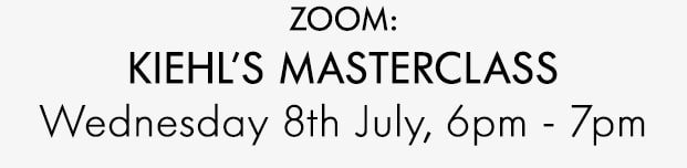 ZOOM: Kiehl's Masterclass Wednesday 8th July, 6pm - 7pm