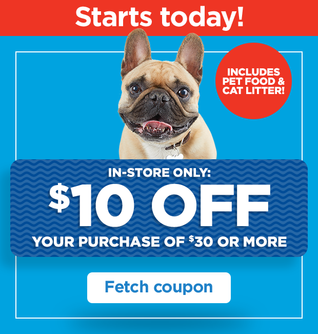 Starts today! In-store only: $10 off your purchase of $30 or more. Includes pet food & cat litter! Fetch coupon.