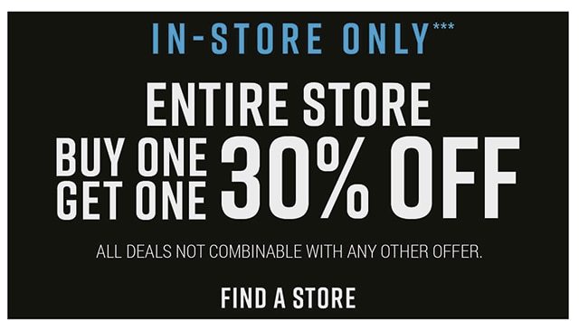 In-Store Only Entire Store Buy One Get One 30% off Find a Store