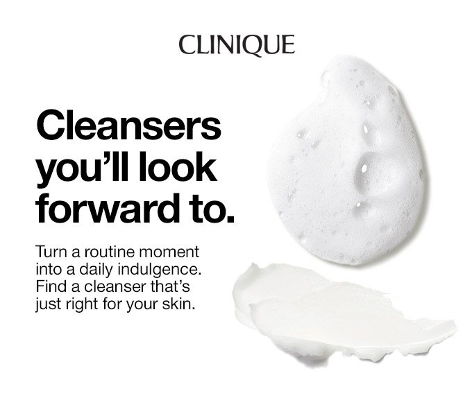 Cleanser you'll look forward to. Turn a routine moment into a daily indulgence. Find a cleanser that's just right for your skin.