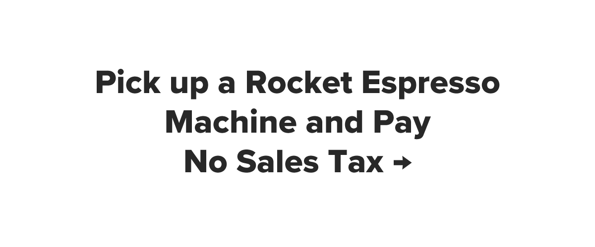 Pick up a Rocket Espresso Machine and Pay No Sales Tax →
