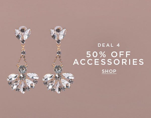 DEAL 4 50% Off Accessories SHOP >