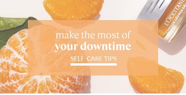 MAKE THE MOST OF YOUR DOWNTIME. SELF-CARE TIPS