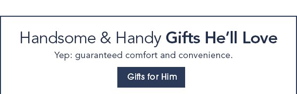 Handsome & Handy Gifts He’ll Love Yep: guaranteed comfort and convenience. Gifts for Him