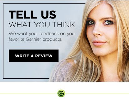 TELL US WHAT YOU THINK - We want your feedback on your favorite Garnier products. - WRITE A REVIEW