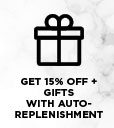 Get 15 Percent Off Plus Gifts With Auto-Replenishment