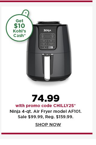 74.99 ninja 4 quart air fryer model AF101 with promo code CHILLY25. Shop Now.