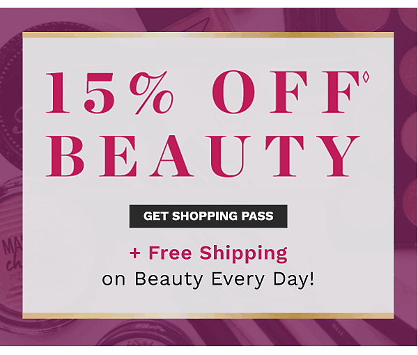 15% offâ beauty regular-priced purchase + Free shipping on beauty every day! Get Shopping Pass.