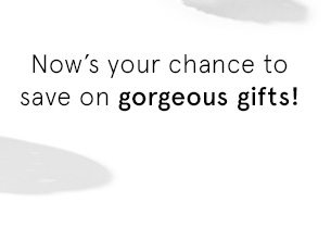 Now's your chance to save on gorgeous gifts!